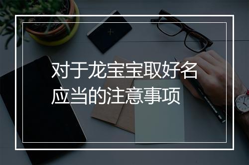 对于龙宝宝取好名应当的注意事项