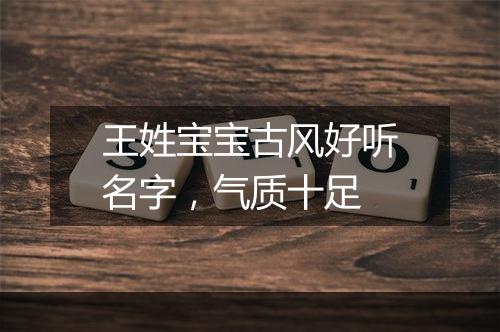 王姓宝宝古风好听名字，气质十足