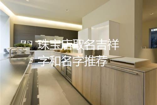 珠宝店取名吉祥字和名字推荐