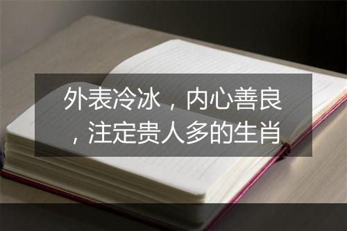 外表冷冰，内心善良，注定贵人多的生肖