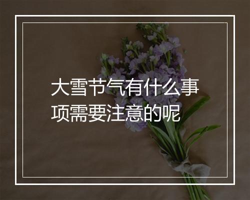 大雪节气有什么事项需要注意的呢