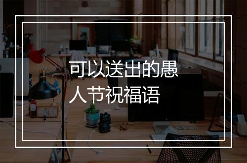 可以送出的愚人节祝福语